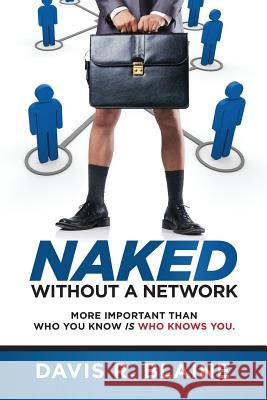 Naked Without a Network: More Important Than Who You Know is Who Knows You Blaine, Davis R. 9780692483848 Mentor Enterprises - książka
