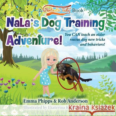 Nala's Dog Training Adventure!: You Can Teach an Old Rescue Dog New Tricks and Behaviors! Rob Anderson Ekaterina Kuznetsova Emma Phipps 9781790330539 Independently Published - książka