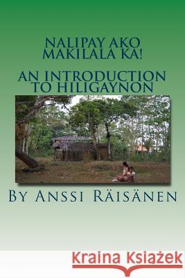 Nalipay ako makilala ka!: An introduction to Hiligaynon Raisanen, Anssi 9781535589499 Createspace Independent Publishing Platform - książka