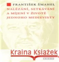 Nalézání, setkávání a míjení v životě jednoho medievisty František Šmahel 9788025701607 Argo - książka