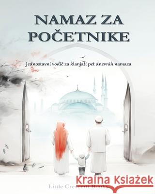 Namaz za Početnike: Veliki Format - Jednostavne upute naučiti klanjati namaz korak po korak Little Crescen 9781069509758 Little Crescent Books - książka