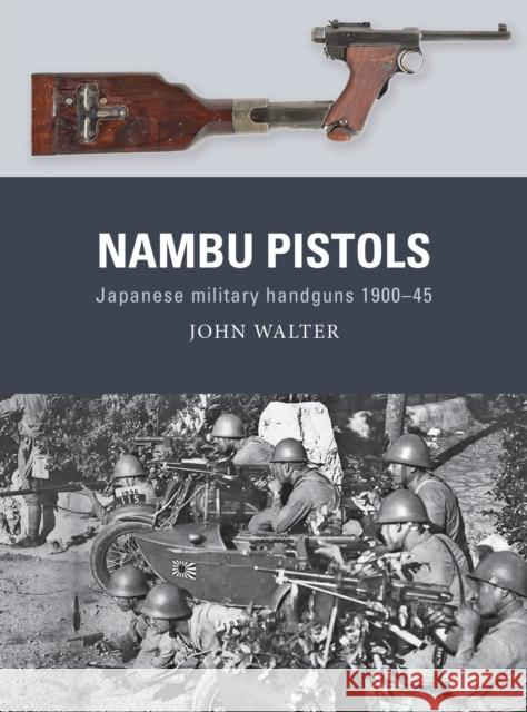 Nambu Pistols: Japanese military handguns 1900–45 John Walter 9781472855428 Bloomsbury Publishing PLC - książka