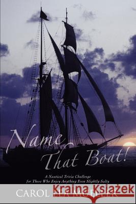 Name That Boat!: A Nautical Trivia Challenge for Those Who Enjoy Anything Even Slightly Salty Mueller, Carol Lea 9780595349623 iUniverse - książka