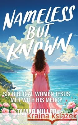 Nameless But Known: Six biblical women Jesus met with His mercy Tamar Miller 9781637463338 Kharis Publishing - książka