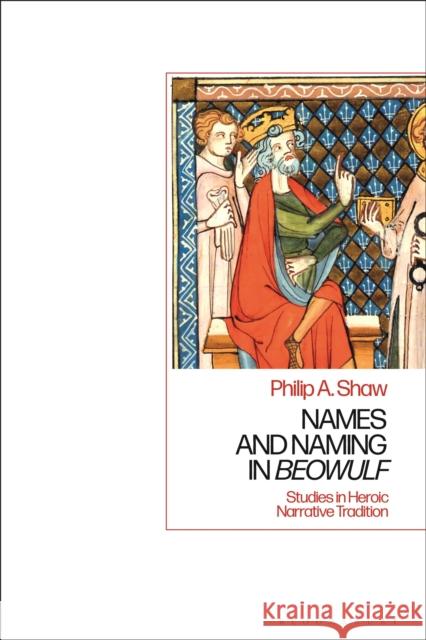 Names and Naming in 'Beowulf': Studies in Heroic Narrative Tradition Philip A. Shaw 9781350211674 Bloomsbury Academic - książka