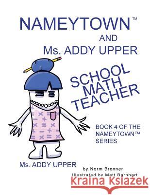 Nameytown and Ms. Addy Upper the School Math Teacher: Book 4 of the Nameytown Series Brenner, Norm 9781984531339 Xlibris Us - książka