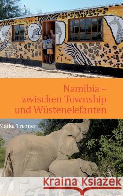 Namibia - zwischen Township und Wüstenelefanten Trenner, Maike 9783732309764 Tredition Gmbh - książka