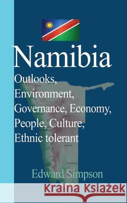 Namibia: Outlooks, Environment, Governance, Economy, People, Culture, Ethnic tolerant Simpson, Edward 9781714643417 Blurb - książka