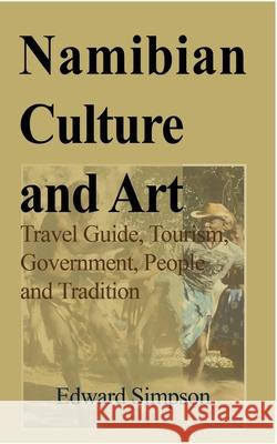 Namibian Culture and Art: Travel Guide, Tourism, Government, People and Tradition Simpson, Edward 9781714639892 Blurb - książka