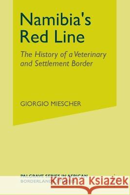 Namibia's Red Line: The History of a Veterinary and Settlement Border Giorgio Miescher G. Miescher 9781349340989 Palgrave MacMillan - książka