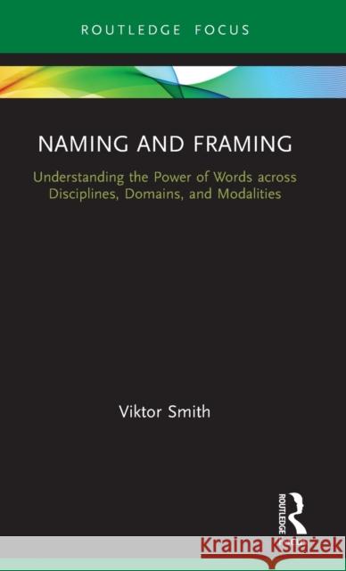 Naming and Framing: Understanding the Power of Words Across Disciplines, Domains, and Modalities Viktor Smith 9780367509217 Routledge - książka