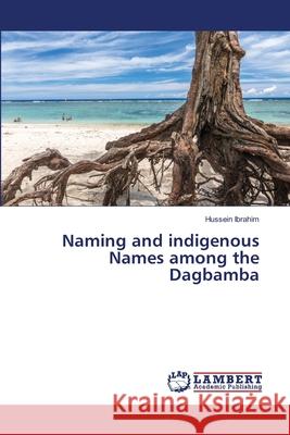 Naming and indigenous Names among the Dagbamba Ibrahim, Hussein 9786209042539 LAP Lambert Academic Publishing - książka
