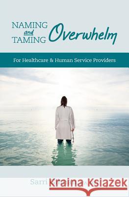 Naming and Taming Overwhelm: For Healthcare and Human Service Providers Sarri Gilman 9780989778749 Sarri Gilman - książka