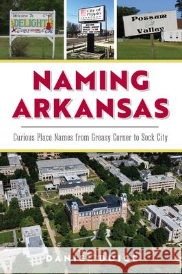 Naming Arkansas: Curious Place Names from Greasy Corner to Sock City Daniel Boice 9781467155632 History Press - książka