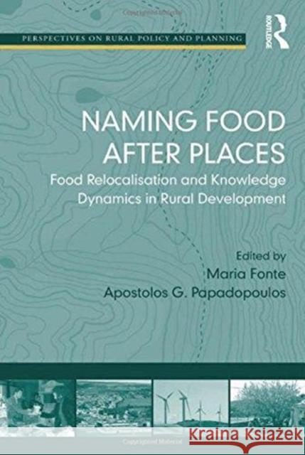 Naming Food After Places: Food Relocalisation and Knowledge Dynamics in Rural Development Apostolos G. Papadopoulos Maria Fonte 9781138257740 Routledge - książka