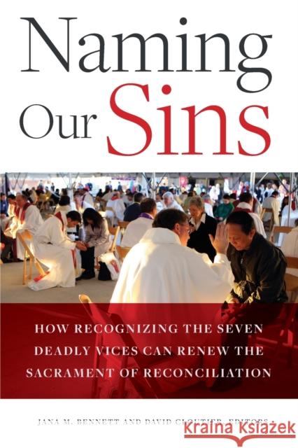 Naming Our Sins: How Recognizing the Seven Deadly Vices Can Renew the Sacrament of Reconciliation Jana Bennett David Cloutier 9780813231631 Catholic University of America Press - książka