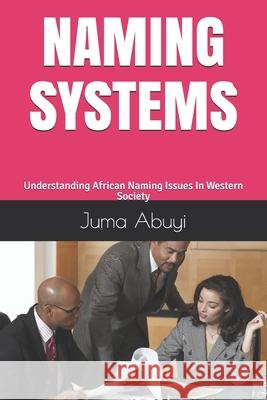 Naming Systems: Understanding African Naming Issues In Western Society Juma Abuyi 9781661408091 Independently Published - książka