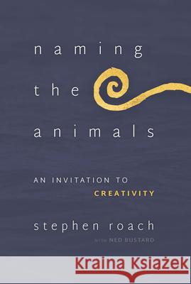 Naming the Animals: An Invitation to Creativity Stephen Roach Ned Bustard 9781941106167 Square Halo Books - książka