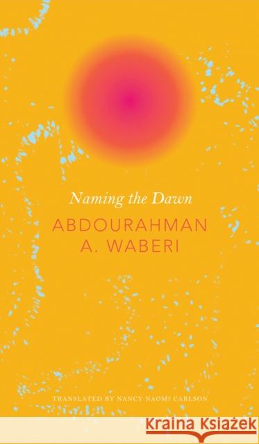 Naming the Dawn Abdourahman a. Waberi Nancy Naomi Carlson 9780857425461 Seagull Books - książka