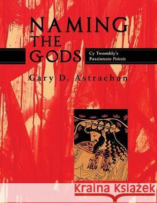 Naming the Gods: Cy Twombly's Passionate Poiesis Gary Astrachan 9781630517366 Chiron Publications - książka