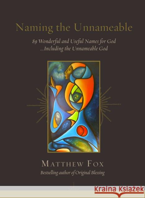 Naming the Unnameable: 89 Wonderful and Useful Names for God ...Including the Unnameable God Matthew Fox 9781947003941 Little Bound Books - książka