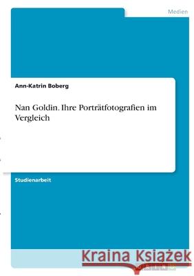 Nan Goldin. Ihre Porträtfotografien im Vergleich Boberg, Ann-Katrin 9783346402165 Grin Verlag - książka