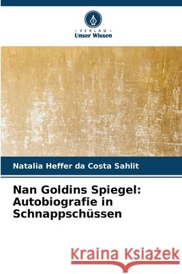 Nan Goldins Spiegel: Autobiografie in Schnappschüssen Heffer da Costa Sahlit, Natalia 9783330754157 Verlag Unser Wissen - książka