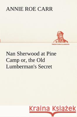 Nan Sherwood at Pine Camp or, the Old Lumberman's Secret Annie Roe Carr 9783849189327 Tredition Classics - książka