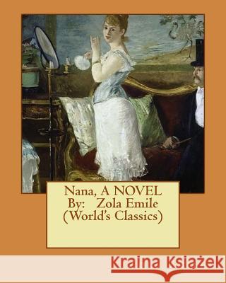 Nana, A NOVEL By: Zola Emile (World's Classics) Emile, Zola 9781534663046 Createspace Independent Publishing Platform - książka