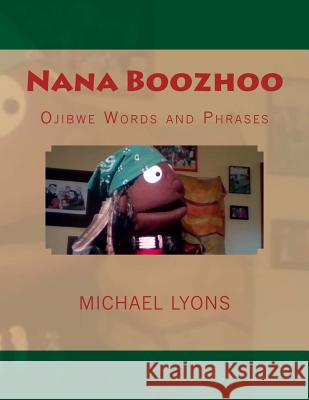 Nana Boozhoo: Ojibwe Words and Phrases Michael Lyons 9781977979582 Createspace Independent Publishing Platform - książka