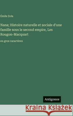 Nana; Histoire naturelle et sociale d'une famille sous le second empire, Les Rougon-Macquart: en gros caract?res ?mile Zola 9783563727041 Antigonos Verlag - książka