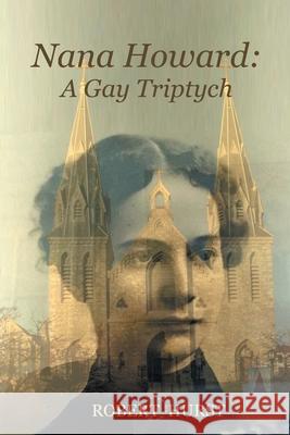 Nana Howard: A Gay Triptych Robert Hurst 9781796098327 Xlibris Us - książka