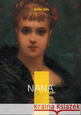 Nana: Un roman naturaliste sur la s?duction, la d?cadence et la critique sociale du Second Empire Emile Zola 9782322535095 Bod - Books on Demand - książka