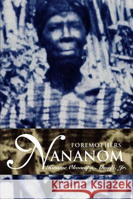 Nananom: Foremothers Okoampa-Ahoofe, Kwame, Jr. 9780595368167 iUniverse - książka