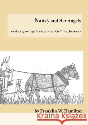 Nancy and Her Angels: A Story of Courage on a Trip Across Civil War America Franklin W Hamilton, Bill Anderson, Carl Gustafson 9780692194713 Walden Press - książka