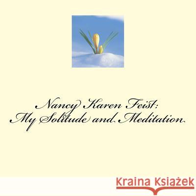 Nancy Karen Feist: My Solitude and Meditation: My Peace While I am in Creation Feist, Nancy Karen 9781545470749 Createspace Independent Publishing Platform - książka