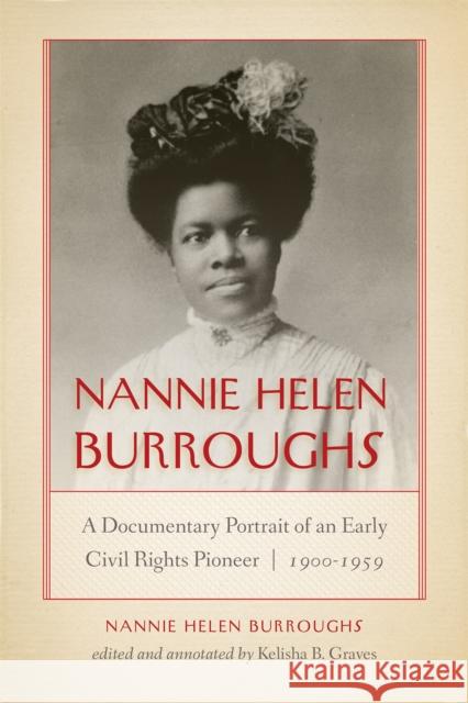 Nannie Helen Burroughs: A Documentary Portrait of an Early Civil Rights Pioneer, 1900-1959 Nannie Helen Burroughs Kelisha B. Graves 9780268105532 University of Notre Dame Press - książka