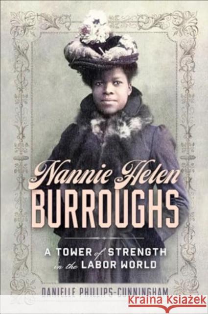 Nannie Helen Burroughs: A Tower of Strength in the Labor World Danielle Phillips-Cunningham 9781647125288 Georgetown University Press - książka