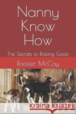 Nanny Know-How: The Secrets to Raising Goats Rooster McCoy   9798399005393 Independently Published - książka