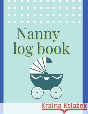 Nanny log book: For Boys And Girls Log Feed Diaper changes Sleep To Do List And Notes Claudia 9783755116554 Gopublish - książka