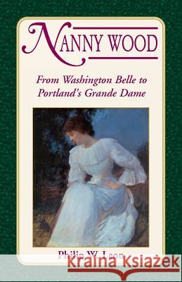 Nanny Wood: From Washington Belle to Portland's Grande Dame Leon, Philip W. 9780788424403 Heritage Books - książka