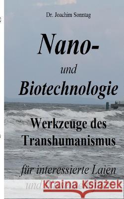 Nano- und Biotechnologie: Werkzeuge des Transhumanismus - f?r interessierte Laien und Wissenschaftler Joachim Sonntag 9783756888078 Books on Demand - książka