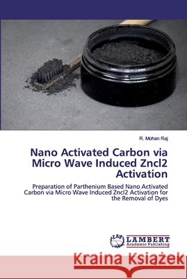 Nano Activated Carbon via Micro Wave Induced Zncl2 Activation Raj, R. Mohan 9786202556743 LAP Lambert Academic Publishing - książka