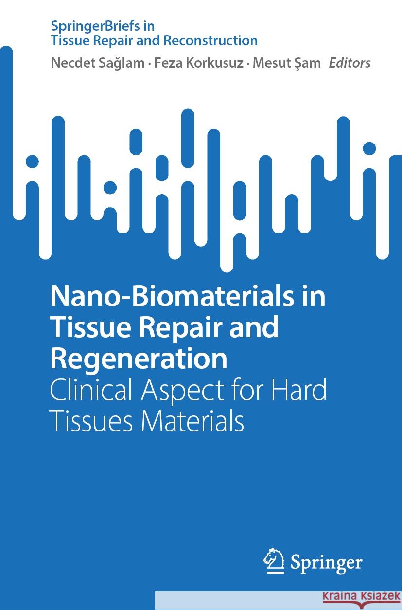 Nano-Biomaterials in Tissue Repair and Regeneration: Clinical Aspect for Hard Tissues Materials Necdet Sağlam, Feza Korkusuz, Mesut Şam 9789819613403 Springer Nature Switzerland AG - książka