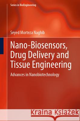 Nano-Biosensors, Drug Delivery and Tissue Engineering: Advances in Nanobiotechnology Seyed Morteza Naghib 9789819518876 Springer - książka