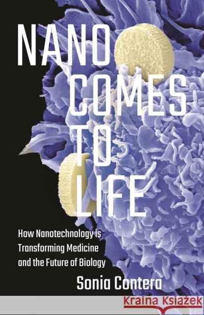Nano Comes to Life: How Nanotechnology Is Transforming Medicine and the Future of Biology Sonia Contera 9780691168807 Princeton University Press - książka