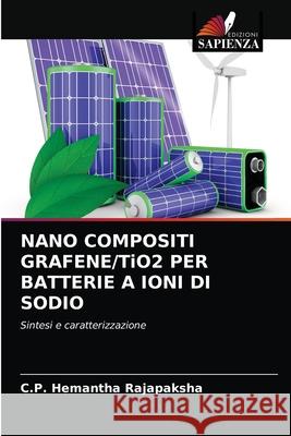 NANO COMPOSITI GRAFENE/TiO2 PER BATTERIE A IONI DI SODIO C. P. Hemantha Rajapaksha 9786203397604 Edizioni Sapienza - książka