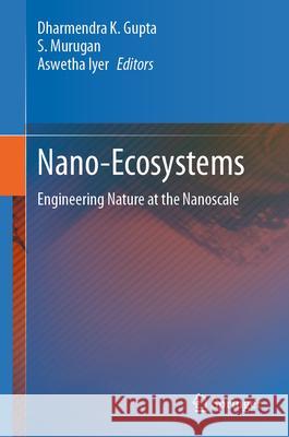 Nano-Ecosystems: Engineering Nature at the Nanoscale Dharmendra K. Gupta S. Murugan Aswetha Iyer 9789819550326 Springer - książka