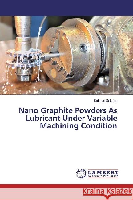Nano Graphite Powders As Lubricant Under Variable Machining Condition Srikiran, Satuluri 9783659935268 LAP Lambert Academic Publishing - książka