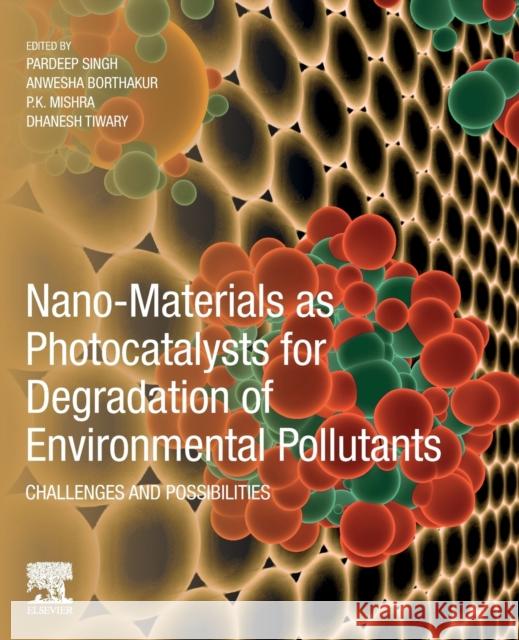 Nano-Materials as Photocatalysts for Degradation of Environmental Pollutants: Challenges and Possibilities Pardeep Singh Anwesha Borthakur P. K. Mishra 9780128185988 Elsevier - książka
